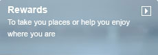 Rewards. To take you places or help you enjoy where you are.